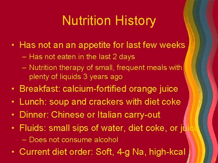 Nutrition History • Has not an an appetite for last few weeks – Has