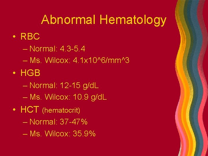 Abnormal Hematology • RBC – Normal: 4. 3 -5. 4 – Ms. Wilcox: 4.