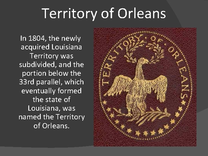 Territory of Orleans In 1804, the newly acquired Louisiana Territory was subdivided, and the