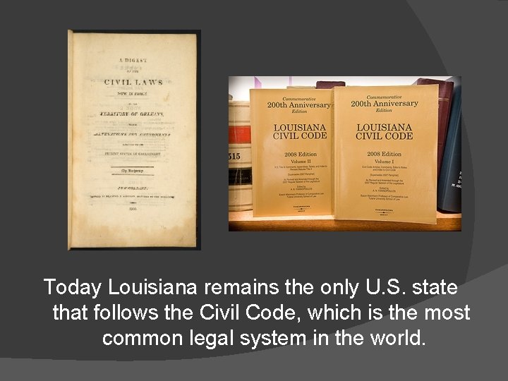 Today Louisiana remains the only U. S. state that follows the Civil Code, which