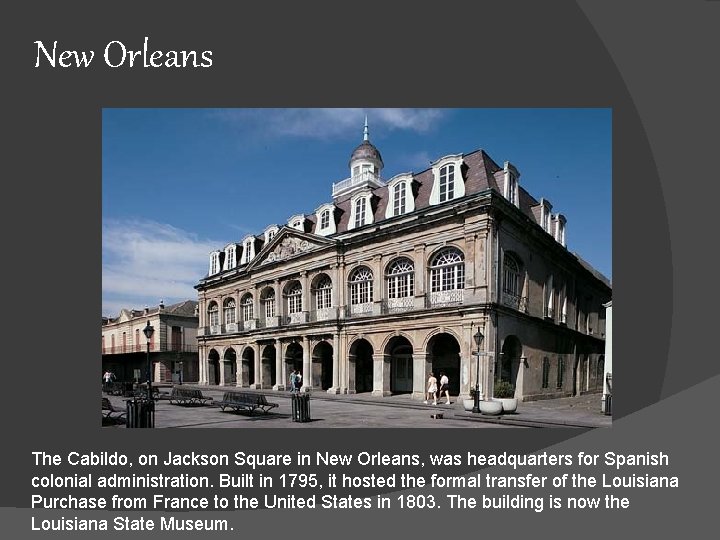 New Orleans The Cabildo, on Jackson Square in New Orleans, was headquarters for Spanish