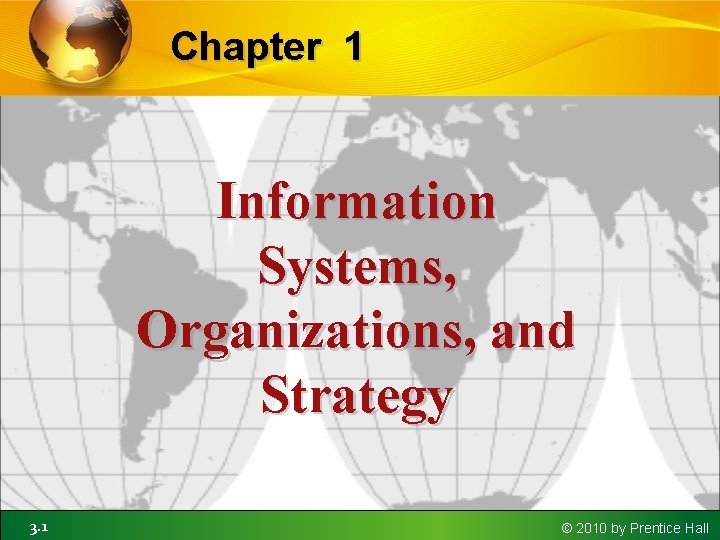 Chapter 1 Information Systems, Organizations, and Strategy 3. 1 © 2010 by Prentice Hall
