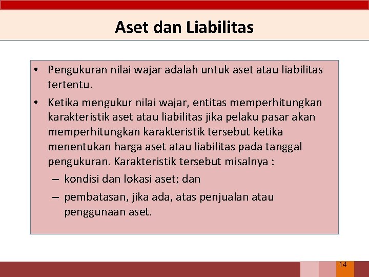 Aset dan Liabilitas • Pengukuran nilai wajar adalah untuk aset atau liabilitas tertentu. •