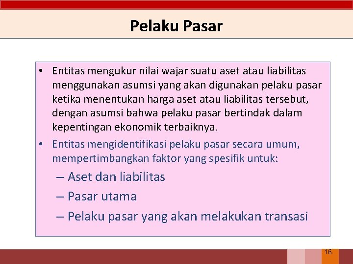Pelaku Pasar • Entitas mengukur nilai wajar suatu aset atau liabilitas menggunakan asumsi yang