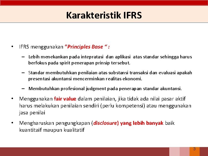 Karakteristik IFRS • IFRS menggunakan “Principles Base “ : – Lebih menekankan pada intepratasi