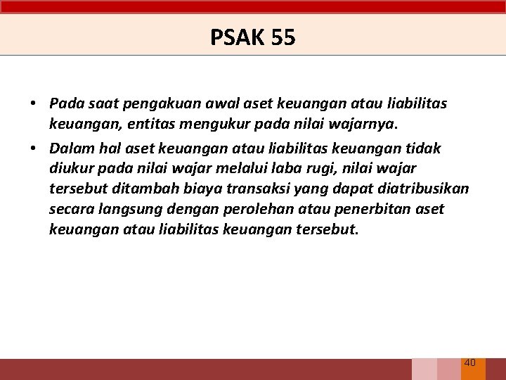 PSAK 55 • Pada saat pengakuan awal aset keuangan atau liabilitas keuangan, entitas mengukur