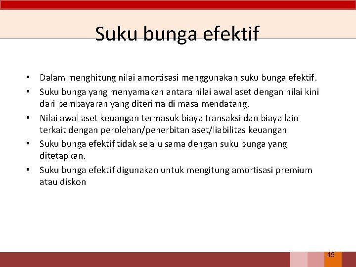 Suku bunga efektif • Dalam menghitung nilai amortisasi menggunakan suku bunga efektif. • Suku