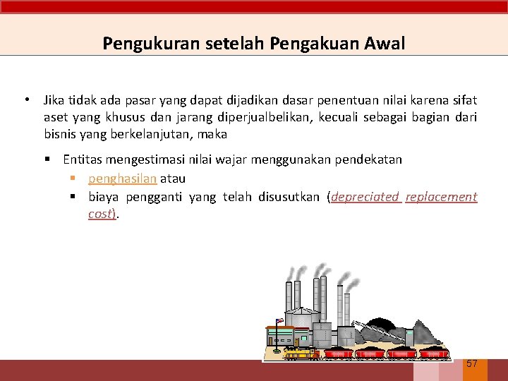 Pengukuran setelah Pengakuan Awal • Jika tidak ada pasar yang dapat dijadikan dasar penentuan