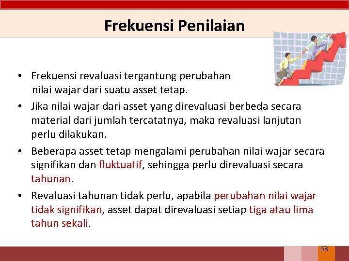 Frekuensi Penilaian • Frekuensi revaluasi tergantung perubahan nilai wajar dari suatu asset tetap. •