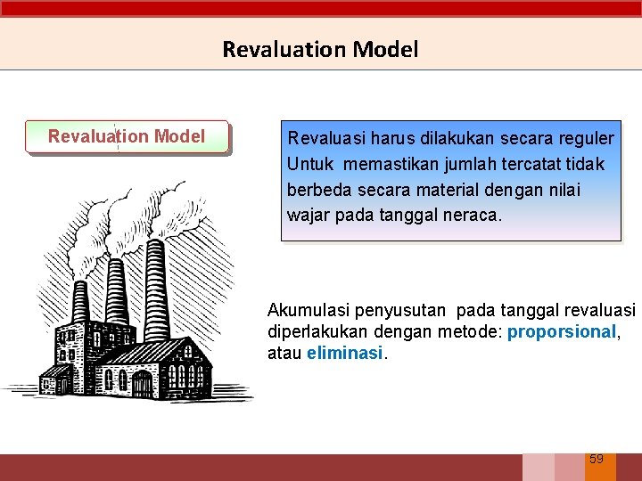 Revaluation Model Revaluasi harus dilakukan secara reguler Untuk memastikan jumlah tercatat tidak berbeda secara