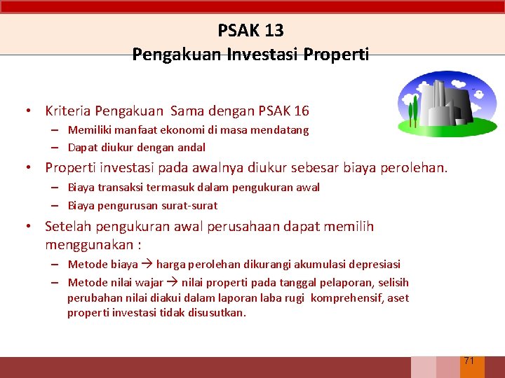 PSAK 13 Pengakuan Investasi Properti • Kriteria Pengakuan Sama dengan PSAK 16 – Memiliki