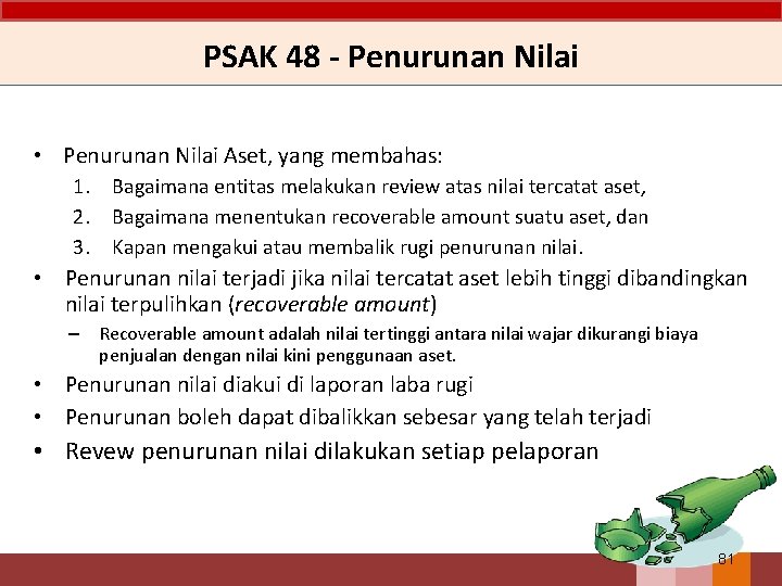 PSAK 48 - Penurunan Nilai • Penurunan Nilai Aset, yang membahas: 1. Bagaimana entitas