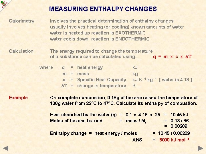 MEASURING ENTHALPY CHANGES Calorimetry involves the practical determination of enthalpy changes usually involves heating