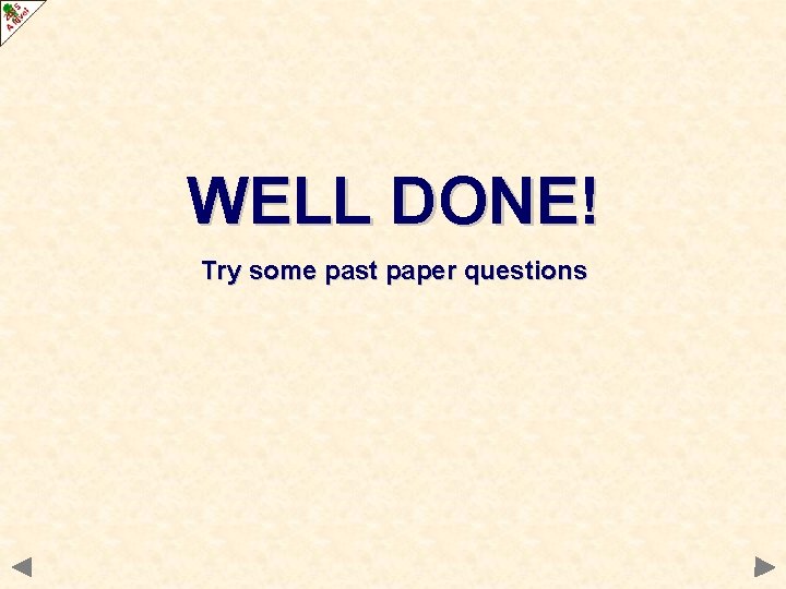 WELL DONE! Try some past paper questions 