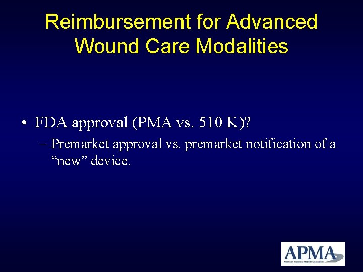 Reimbursement for Advanced Wound Care Modalities • FDA approval (PMA vs. 510 K)? – Reimbursement for Advanced Wound Care Modalities • FDA approval (PMA vs. 510 K)? –