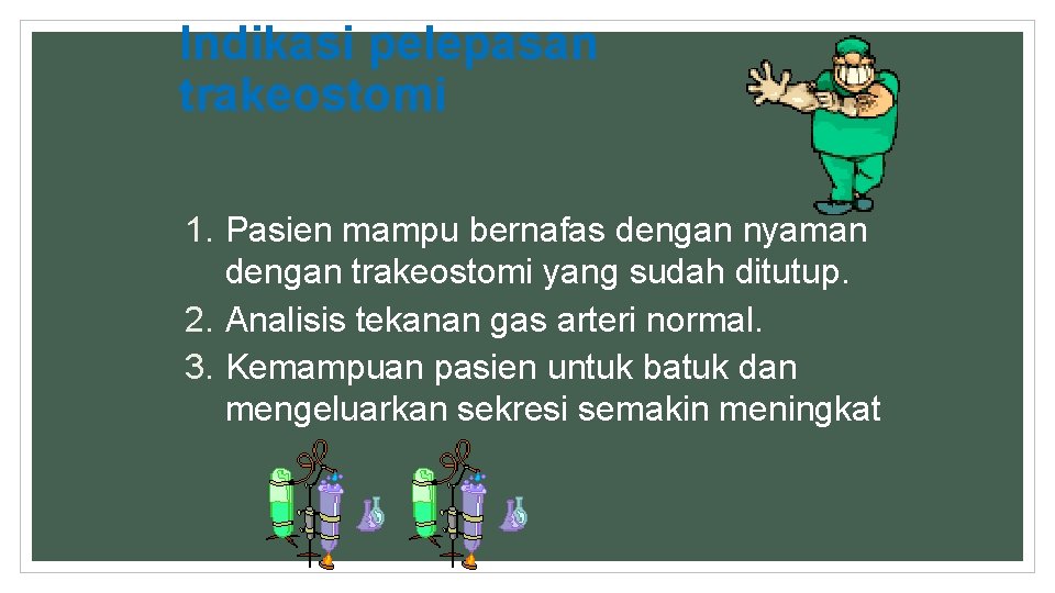 Indikasi pelepasan trakeostomi 1. Pasien mampu bernafas dengan nyaman dengan trakeostomi yang sudah ditutup.