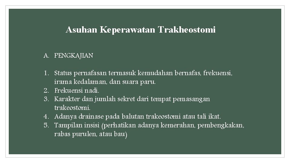 Asuhan Keperawatan Trakheostomi A. PENGKAJIAN 1. Status pernafasan termasuk kemudahan bernafas, frekuensi, irama kedalaman, Asuhan Keperawatan Trakheostomi A. PENGKAJIAN 1. Status pernafasan termasuk kemudahan bernafas, frekuensi, irama kedalaman,