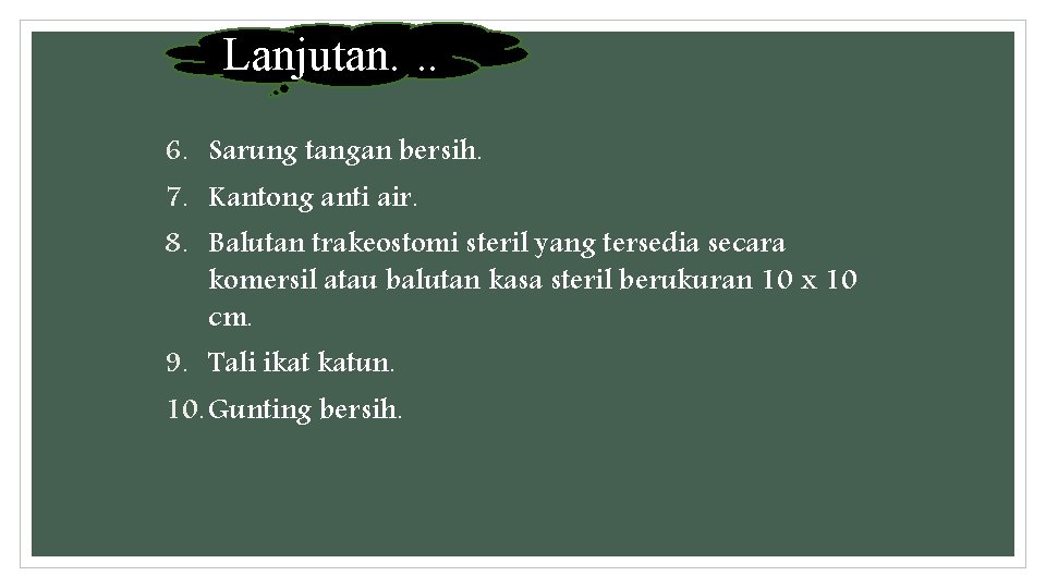 Lanjutan. . . 6. Sarung tangan bersih. 7. Kantong anti air. 8. Balutan trakeostomi Lanjutan. . . 6. Sarung tangan bersih. 7. Kantong anti air. 8. Balutan trakeostomi