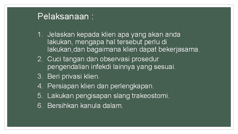 Pelaksanaan : 1. Jelaskan kepada klien apa yang akan anda lakukan, mengapa hal tersebut