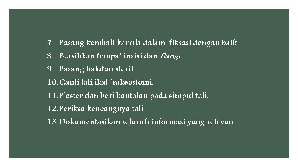 7. Pasang kembali kanula dalam, fiksasi dengan baik. 8. Bersihkan tempat insisi dan flange. 7. Pasang kembali kanula dalam, fiksasi dengan baik. 8. Bersihkan tempat insisi dan flange.