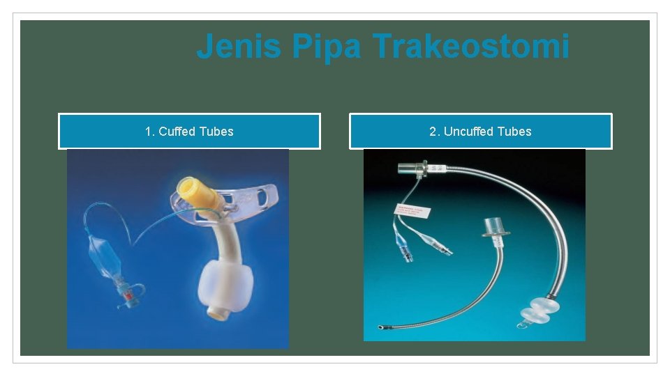 Jenis Pipa Trakeostomi 1. Cuffed Tubes 2. Uncuffed Tubes 