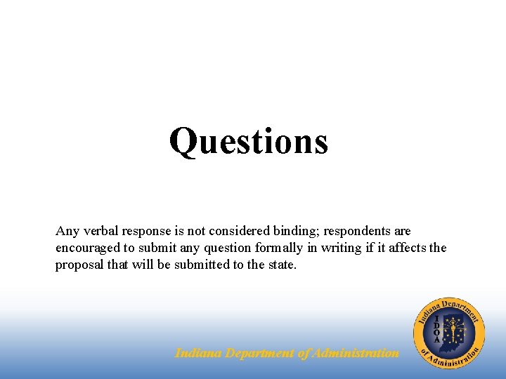 Questions Any verbal response is not considered binding; respondents are encouraged to submit any Questions Any verbal response is not considered binding; respondents are encouraged to submit any