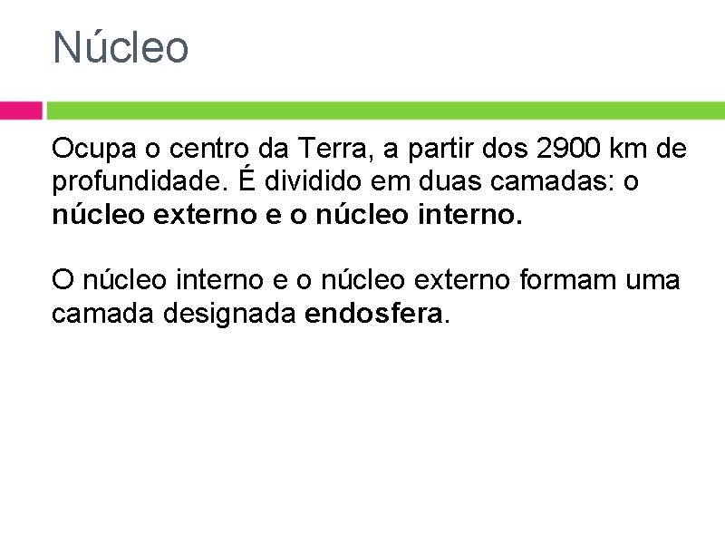 Núcleo Ocupa o centro da Terra, a partir dos 2900 km de profundidade. É Núcleo Ocupa o centro da Terra, a partir dos 2900 km de profundidade. É