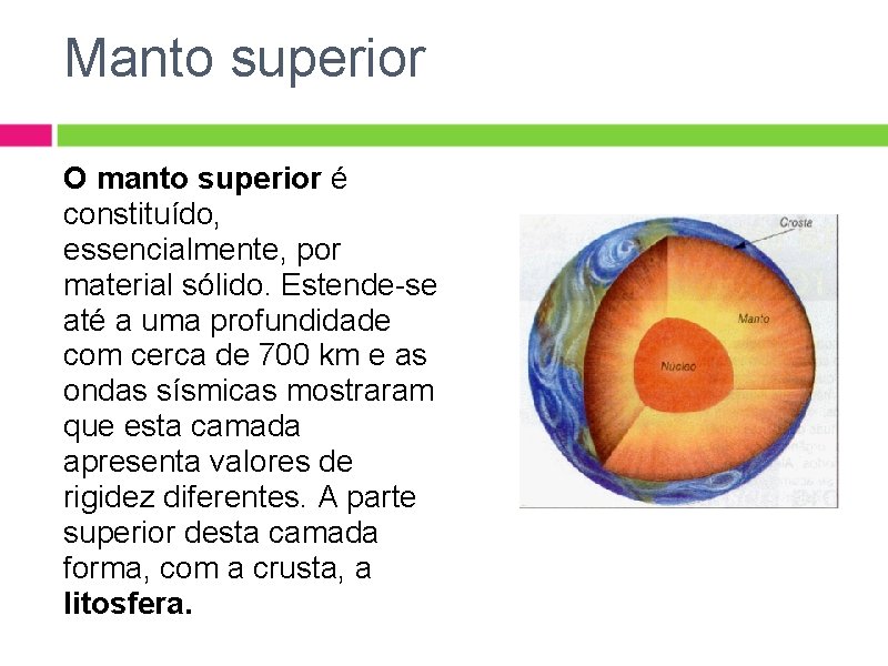 Manto superior O manto superior é constituído, essencialmente, por material sólido. Estende-se até a Manto superior O manto superior é constituído, essencialmente, por material sólido. Estende-se até a