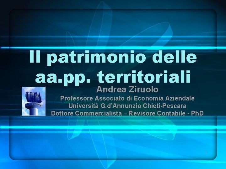 Il patrimonio delle aa. pp. territoriali Andrea Ziruolo Professore Associato di Economia Aziendale Università Il patrimonio delle aa. pp. territoriali Andrea Ziruolo Professore Associato di Economia Aziendale Università