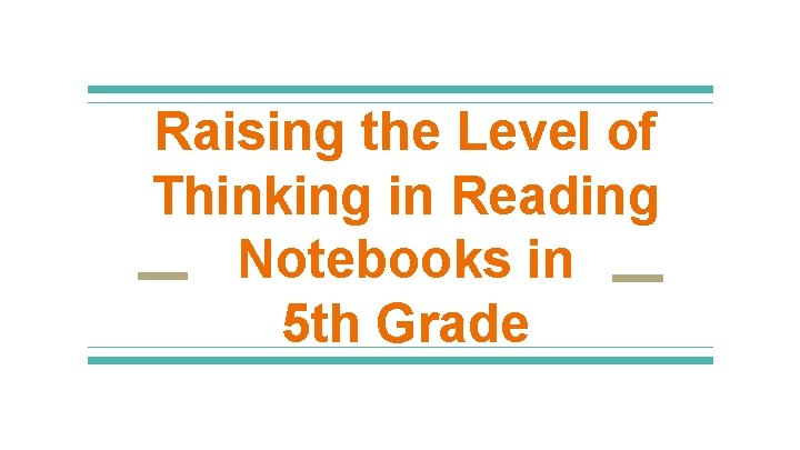 Raising the Level of Thinking in Reading Notebooks in 5 th Grade 