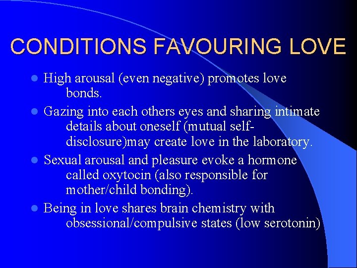 CONDITIONS FAVOURING LOVE High arousal (even negative) promotes love bonds. l Gazing into each
