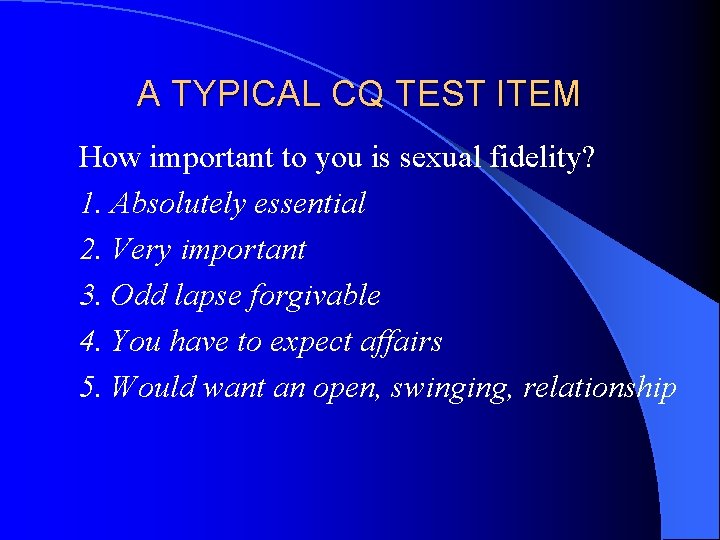 A TYPICAL CQ TEST ITEM How important to you is sexual fidelity? 1. Absolutely