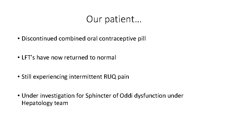 Our patient… • Discontinued combined oral contraceptive pill • LFT’s have now returned to