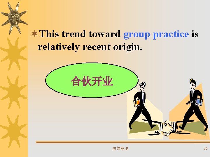 ¬This trend toward group practice is relatively recent origin. 合伙开业 法律英语 36 