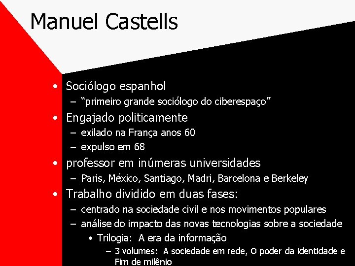 Manuel Castells • Sociólogo espanhol – “primeiro grande sociólogo do ciberespaço” • Engajado politicamente