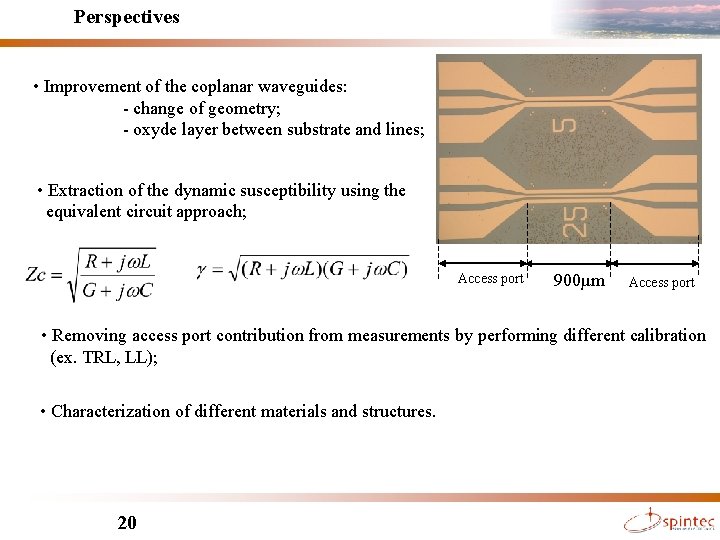 Perspectives • Improvement of the coplanar waveguides: - change of geometry; - oxyde layer