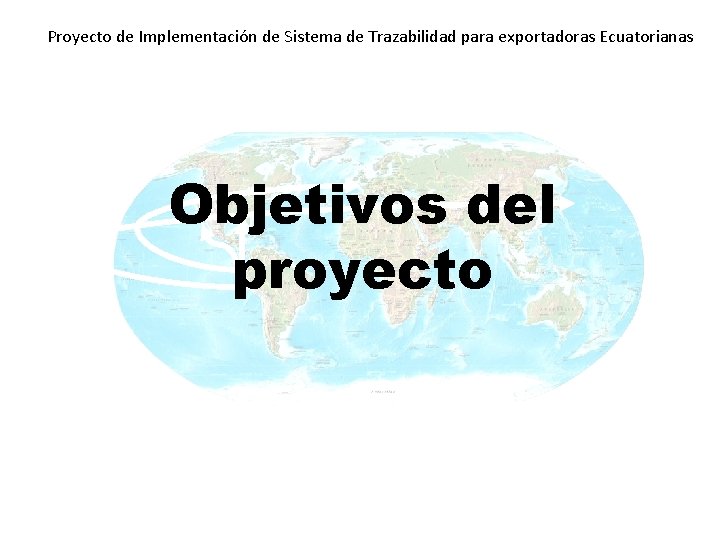 Proyecto de Implementación de Sistema de Trazabilidad para exportadoras Ecuatorianas Objetivos del proyecto 