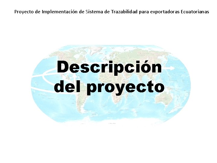 Proyecto de Implementación de Sistema de Trazabilidad para exportadoras Ecuatorianas Descripción del proyecto 