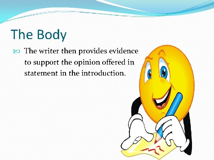 The Body The writer then provides evidence to support the opinion offered in statement