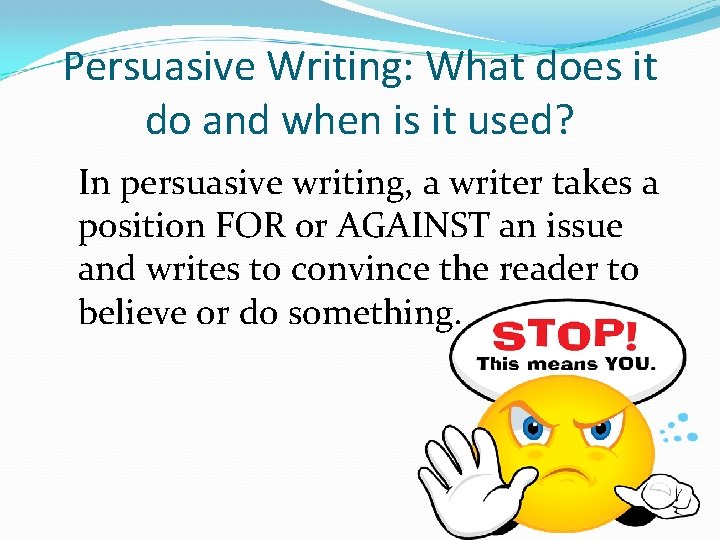 Persuasive Writing: What does it do and when is it used? In persuasive writing,