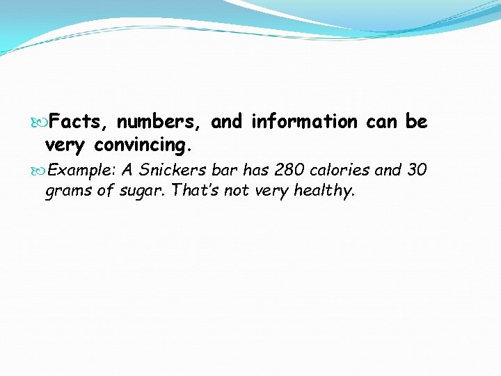  Facts, numbers, and information can be very convincing. Example: A Snickers bar has