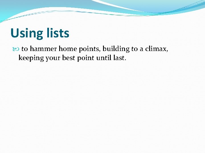 Using lists to hammer home points, building to a climax, keeping your best point