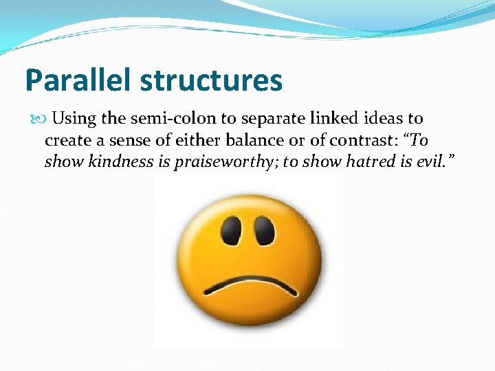 Parallel structures Using the semi-colon to separate linked ideas to create a sense of