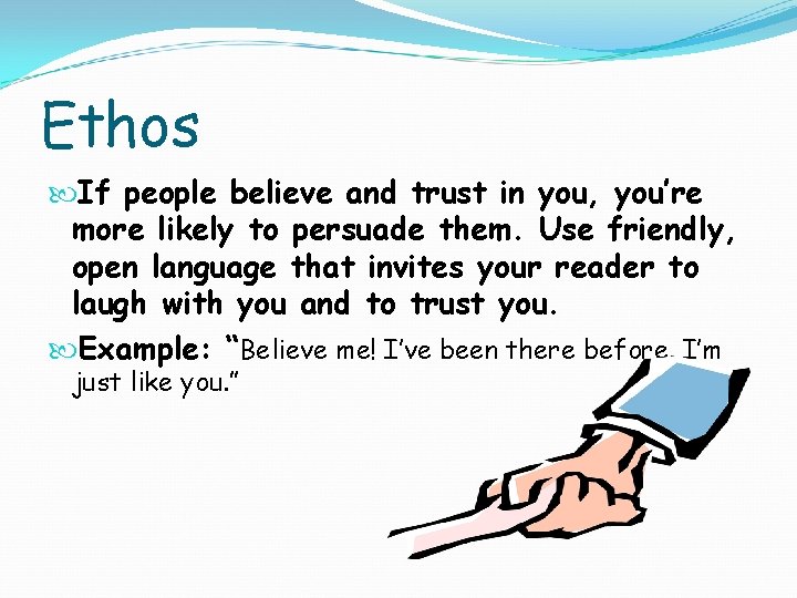 Ethos If people believe and trust in you, you’re more likely to persuade them.