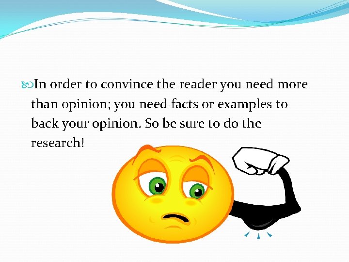  In order to convince the reader you need more than opinion; you need