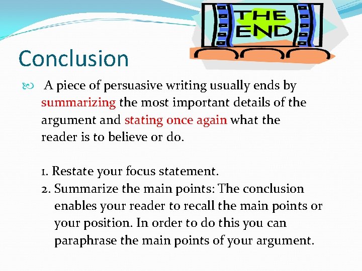 Conclusion A piece of persuasive writing usually ends by summarizing the most important details