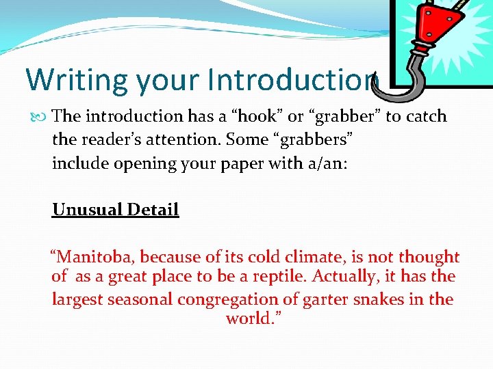 Writing your Introduction The introduction has a “hook” or “grabber” to catch the reader’s