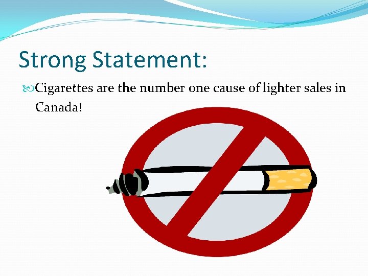 Strong Statement: Cigarettes are the number one cause of lighter sales in Canada! 