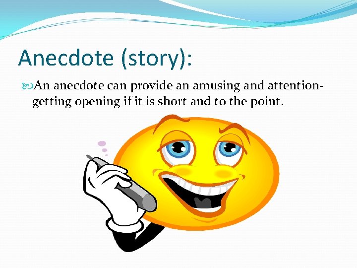 Anecdote (story): An anecdote can provide an amusing and attentiongetting opening if it is