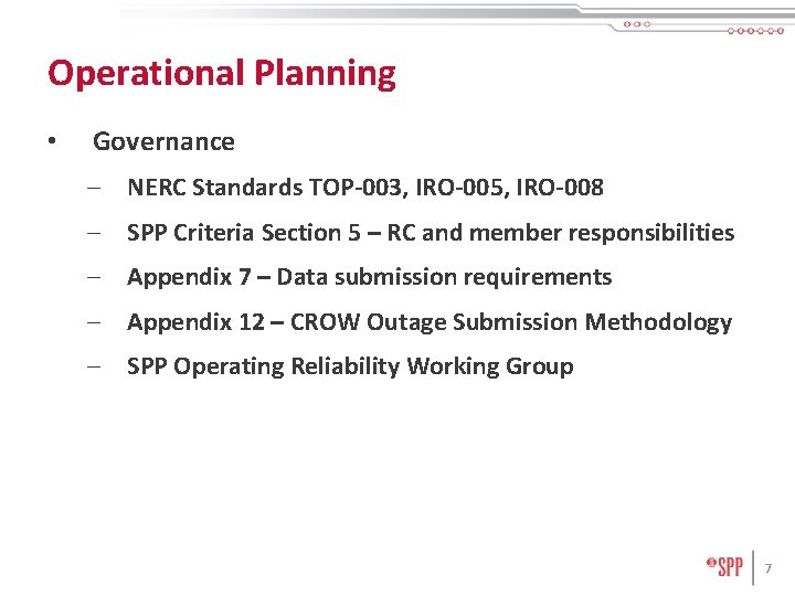 Operational Planning • Governance – NERC Standards TOP-003, IRO-005, IRO-008 – SPP Criteria Section